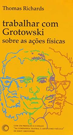 Trabalhar com Grotowski sobre as ações físicas, do autor Thomas Richards