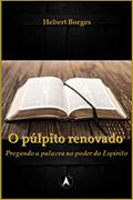 Ler O púlpito renovado: Pregando a Palavra no poder do Espírito, do autor Hebert Borges Ler O púlpito renovado: Pregando a Palavra no poder do Espírito, do autor Hebert Borges