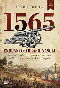 1565: Enquanto o Brasil nascia: A aventura de portugueses, franceses, índios e negros na fundação do país, do autor Pedro Doria
