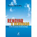 Ler Renovar o renovado: Gestão de Pessoas Através do Diálogo, do autor Francisco Gomes de Matos Ler Renovar o renovado: Gestão de Pessoas Através do Diálogo, do autor Francisco Gomes de Matos