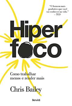 Hiperfoco: Como trabalhar menos e render mais, do autor Chris Bailey