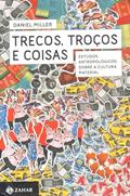 Ler Trecos, troços e coisas: Estudos antropológicos sobre a cultura material, do autor Daniel Miller
