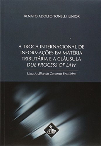 A Troca Internacional de Informações em Matéria Tributária e a Cláusula Due Process of Law, do autor Renato Adolfo Tonelli Junior