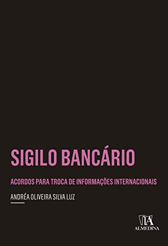 Ler Sigilo Bancário: Acordos Para Troca de Informações Internacionais, do autor Andréa Oliveira Silva Luz