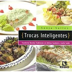 Trocas Inteligentes: Transforme Receitas Tradicionais em Delícias Saudáveis e Ganhe Saúde, do autor Sonja Salles