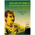 Ler Eco-Ar-Te Para O Reencantamento Do Mundo, do autor Michle Sato