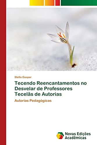 Ler Tecendo Reencantamentos no Desvelar de Professores Tecelãs de Autorias: Autorias Pedagógicas, do autor Stella Gaspar