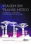 Ler Viagem em transe mítico: mestiçagens, imaginários e reencantamento do mundo, do autor Fábio Rodrigo Penna Ler Viagem em transe mítico: mestiçagens, imaginários e reencantamento do mundo, do autor Fábio Rodrigo Penna