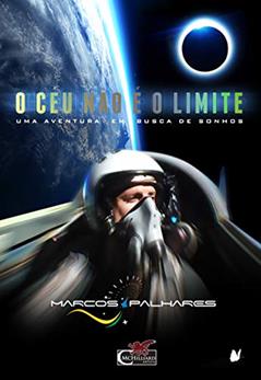 O CÉU NÃO É O LIMITE: UMA AVENTURA EM BUSCA DE SONHOS, do autor Marcos Palhares; Marcos Pontes