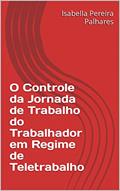 Ler O Controle da Jornada de Trabalho do Trabalhador em Regime de Teletrabalho, do autor Isabella Pereira Palhares Ler O Controle da Jornada de Trabalho do Trabalhador em Regime de Teletrabalho, do autor Isabella Pereira Palhares