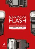 Ler O Livro do Flash: Aprenda Técnicas Para Iluminar com Flash e Faça as Fotografias que Sempre Sonhou, do autor Scott Kelby