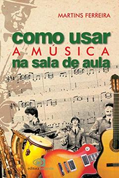 Como usar a música na sala de aula, do autor Martins Ferreira