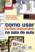 Ler Como usar outras linguagens na sala de aula, do autor Beatriz Marcondes; Gilda Menezes; Thaís Toshimitsu