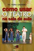 Ler Como usar o teatro na sala de aula, do autor Vic Vieira Granero