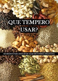 Que tempero usar?: Segredos para deixar qualquer comida deliciosa (Alimentação Saudável), do autor Edições Lebooks