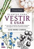 Ler Plantas & Humanos, uma Amizade Histórica: Plantas para Vestir e Usar, do autor Luiz Mors Cabral