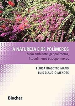A Natureza e os Polímeros: Meio Ambiente, Geopolímeros, Fitopolímeros e Zoopolímeros, do autor Eloisa Biasotto Mano; Luís Cláudio Mendes