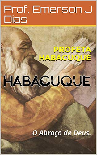 Ler PROFETA HABACUQUE: O Abraço de Deus., do autor Prof. Emerson J Dias