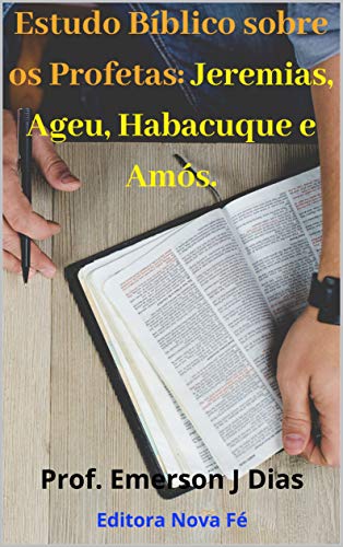 Ler Estudo Bíblico Sobre os Profetas: Jeremias, Ageu, Habacuque e Amós, do autor Prof. Emerson J Dias
