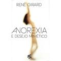 Ler Anorexia e Desejo Mimético, do autor René Girard