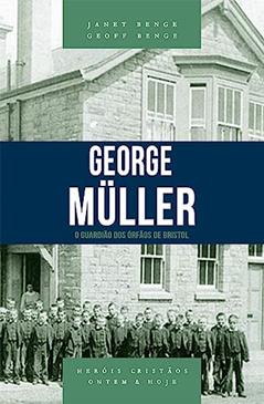 George Müller: o Guardião dos órfãos de Bristol, do autor Janet Benge; Geoff Benge