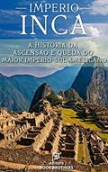 Ler IMPÉRIO INCA: A ascensão e queda do maior e mais poderoso império sul-americano, do autor John Mclee