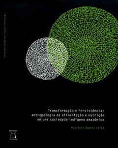 Transformação e persistência: antropologia da alimentação e nutrição em uma sociedade indígena amazônica, do autor Maurício Soares Leite