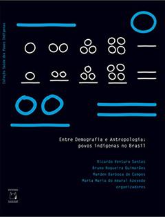 Entre Demografia e Antropologia: povos indígenas no Brasil, do autor Ricardo Ventura Santos; Bruno Nogueira Guimarães; Marden Barbosa de Campos; Marta Maria do Amaral Azevedo