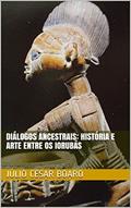 Ler Diálogos ancestrais: história e arte entre os Iorubás (Arte Africana Livro 1), do autor Júlio César Boaro Ler Diálogos ancestrais: história e arte entre os Iorubás (Arte Africana Livro 1), do autor Júlio César Boaro