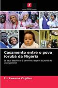 Ler Casamento entre o povo iorubá da Nigéria: os seus desafios e o caminho a seguir do ponto de vista pastoral, do autor Fr Kawama Virgilius Ler Casamento entre o povo iorubá da Nigéria: os seus desafios e o caminho a seguir do ponto de vista pastoral, do autor Fr Kawama Virgilius