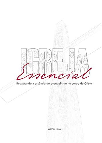 Igreja Essencial: Resgatando a essência do evangelismo no corpo de Cristo, do autor Walmir Rosa