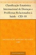 Ler Classificação Estatística Internacional de Doenças e Problemas Relacionados à Saúde - CID-10, do autor Organização Mundial de Saúde - OMS Ler Classificação Estatística Internacional de Doenças e Problemas Relacionados à Saúde - CID-10, do autor Organização Mundial de Saúde - OMS