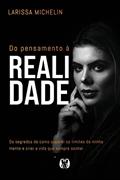 Ler Do pensamento à realidade: Os segredos de como superei os limites da minha mente e criei a vida que sempre sonhei., do autor Larissa Michelin Ler Do pensamento à realidade: Os segredos de como superei os limites da minha mente e criei a vida que sempre sonhei., do autor Larissa Michelin