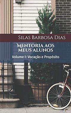 Mentoria aos meus alunos: Vocação e Propósito: 1, do autor Silas Barbosa Dias