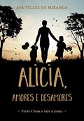 Ler Alicia, amores e desamores: Viver é bom e vale a pena, do autor Ava Telles de Miranda Ler Alicia, amores e desamores: Viver é bom e vale a pena, do autor Ava Telles de Miranda