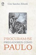 Ler Procuram-se Pregadores como Paulo, do autor Ciro Sanches Zibordi Ler Procuram-se Pregadores como Paulo, do autor Ciro Sanches Zibordi