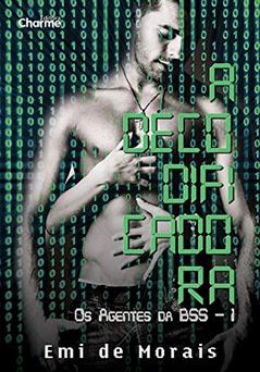 A Decodificadora. Os Agentes da Bss - Livro 1, do autor Emi de Morais
