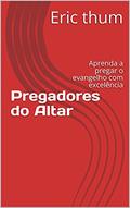 Ler Pregadores do Altar: Aprenda a pregar o evangelho com excelência, do autor Eric thum Ler Pregadores do Altar: Aprenda a pregar o evangelho com excelência, do autor Eric thum