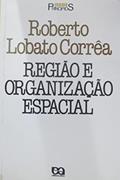 Ler Região e Organização Espacial, do autor Roberto Lobato Correa