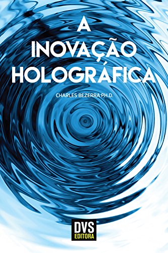 Ler A Inovação Holográfica, do autor Charles Bezerra