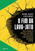 Ler O fim da Lava-Jato, do autor Aguirre Talento; Bela Megale