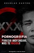 Ler Pornografia Parecia Inofensiva, mas te Viciou: Pornografia, o mal do século, do autor Douglas Castro Ler Pornografia Parecia Inofensiva, mas te Viciou: Pornografia, o mal do século, do autor Douglas Castro