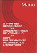 Ler O Vampiro Desdentado ou Cinquenta Tons de Vermelho ou Guia Politicamente Incorreto de Literatura, do autor Manu