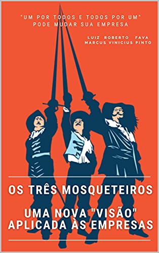 Ler Os três mosqueteiros:: Uma nova "visão" aplicada às empresas, do autor Luiz Roberto Fava; Marcus Vinicius Pinto