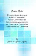 Ler Descripção de Algumas Especies Novas Ou Pouco Coniiecidas de Crustaceos e Arachnidios de Portugal e Possessões Portuguezas do Ultramar (Classic Reprint), do autor Felix de Brito Capello Ler Descripção de Algumas Especies Novas Ou Pouco Coniiecidas de Crustaceos e Arachnidios de Portugal e Possessões Portuguezas do Ultramar (Classic Reprint), do autor Felix de Brito Capello
