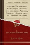 Ler Algumas Noticias para A Descripção Historica Dos Logares de Alcainça, Malveira e Carrasqueira do Concelho de Mafra (Classic Reprint), do autor José Joaquim d'Ascensão Valdez Ler Algumas Noticias para A Descripção Historica Dos Logares de Alcainça, Malveira e Carrasqueira do Concelho de Mafra (Classic Reprint), do autor José Joaquim d'Ascensão Valdez
