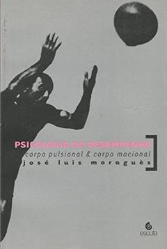 Psicologia do Desempenho: Corpo Pulsional e Corpo Mocional, do autor José Luis Moraguès