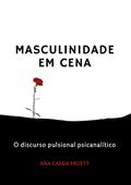 Ler Masculinidade em Cena: O discurso pulsional psicanalítico, do autor Ana Cassia Fruett