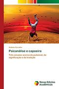 Ler Psicanálise e capoeira: Três ensaios acerca do pulsional, da significação e da tradição, do autor Antonio Carvalho