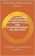 Ler OS JURISTAS ESQUEÇERAM DO IMPACTO DO DIA INTERNACIONAL DA MULHER: A Origem e a Relavância Jurídica (Ensaio académico), do autor Onésimo Victor Ler OS JURISTAS ESQUEÇERAM DO IMPACTO DO DIA INTERNACIONAL DA MULHER: A Origem e a Relavância Jurídica (Ensaio académico), do autor Onésimo Victor